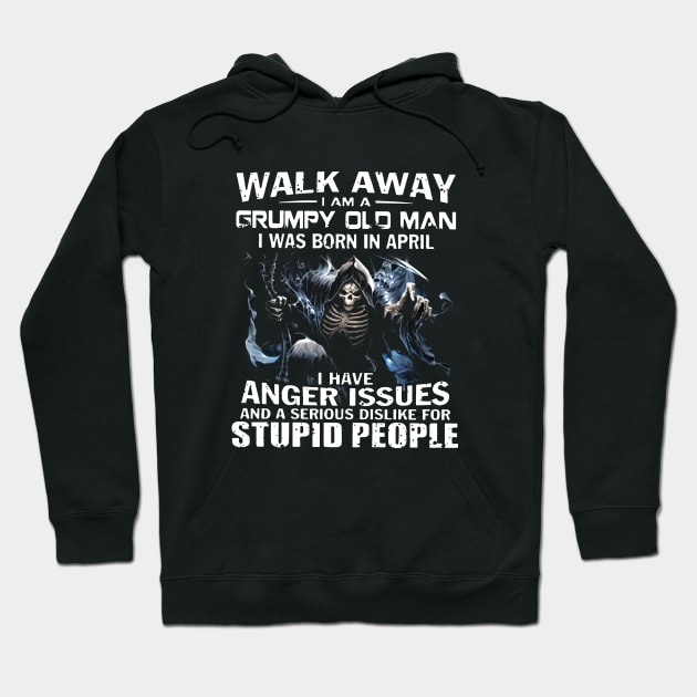 Walk Away Ia M A Grumpy Old Man I Was Born In April I Have Anger Issues And A Serious Dislike For Stupid People Viking Hoodie by colum